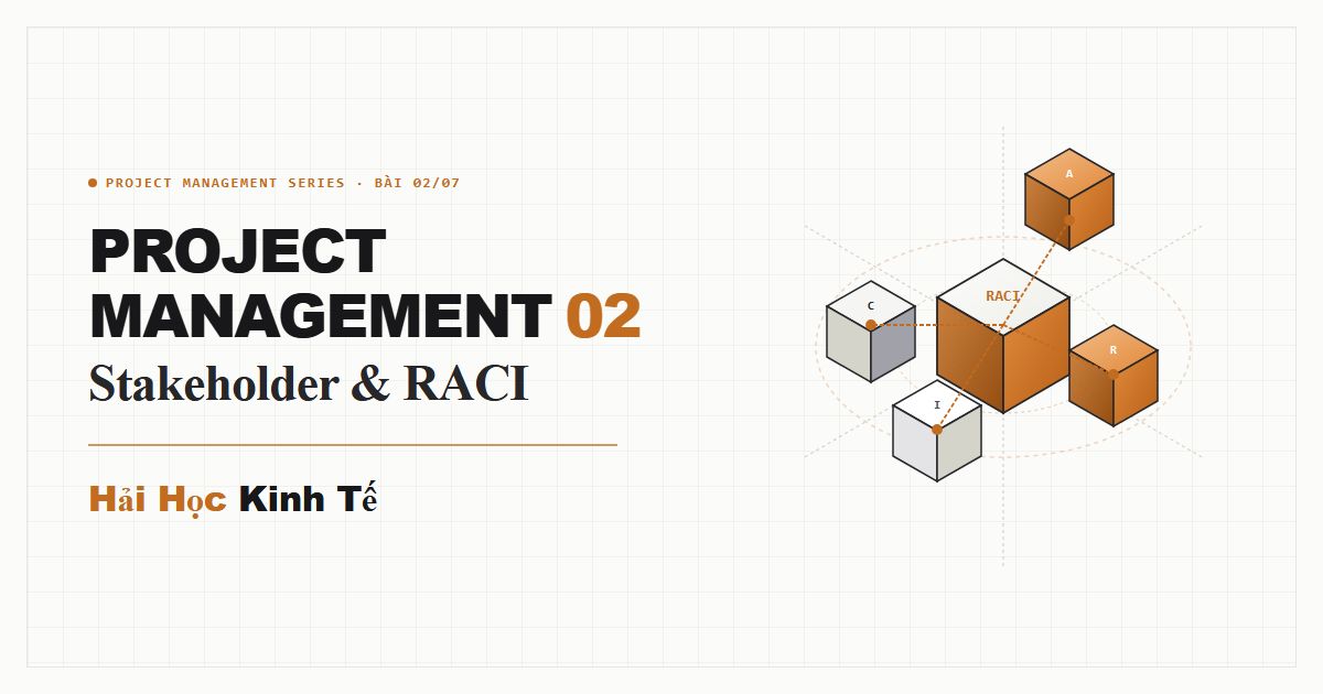 Quản trị dự án #02: Làm việc với Stakeholder & Ma trận RACI — Nguyễn Văn Hải